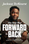 The Only Way Forward Is Back - A Story of War, Adoption, and Finding Your Purpose in God&rsquo;s Plan 